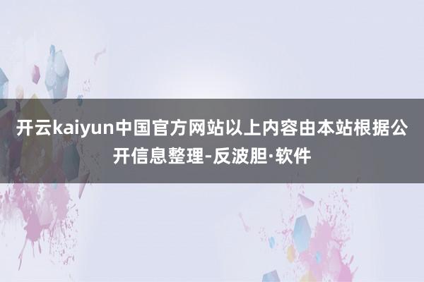 开云kaiyun中国官方网站以上内容由本站根据公开信息整理-反波胆·软件